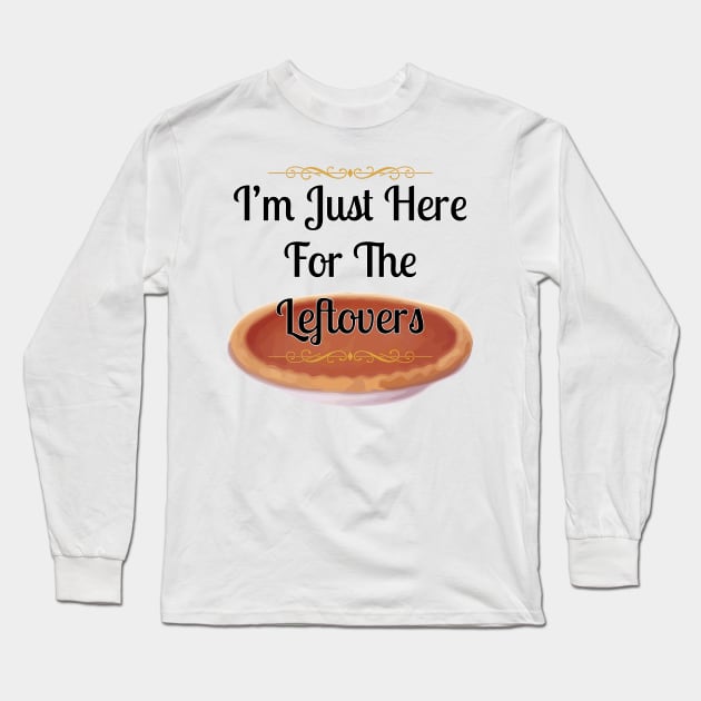 Thanksgiving I'm Just Here For The Leftovers T-shirt Long Sleeve T-Shirt by Vermilion Seas